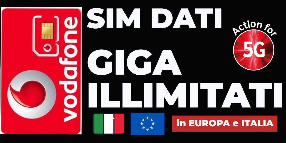 SIM DATI VODAFONE con GIGA ILLIMITATI in 5G in ITALIA e in tutta EUROPA